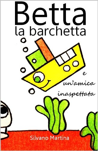 Betta la barchetta e un'amica inaspettata (Libro illustrato per bambini) (Italian Edition)