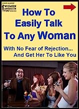 How To Easily Talk To Women, Without Fear of Rejection and Get Her To Like You