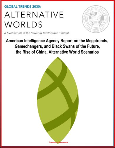 Global Trends 2030: Alternative Worlds - American Intelligence Agency Report on the Megatrends, Gamechangers, and Black Swans of the Future, the Rise of China, Alternative World Scenarios