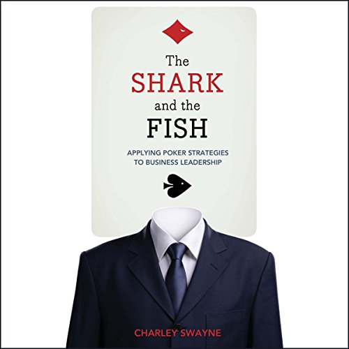 The Shark and the Fish: Applying Poker Strategies to Business Leadership