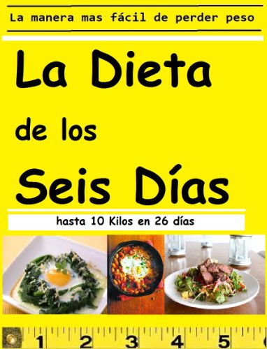 La Dieta de Los Seis DÃ­as: La manera mÃ¡s fÃ¡cil de perder hasta 10 Kilos en un mes (Spanish Edition)