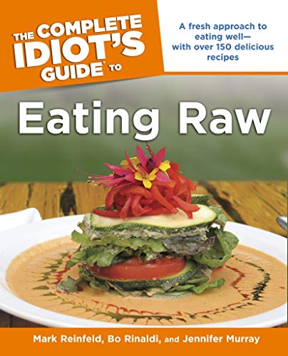 Book Cover The Complete Idiot's Guide to Eating Raw: A Fresh Approach to Eating Well-with Over 150 Delicious Recipes (Complete Idiot's Guides)