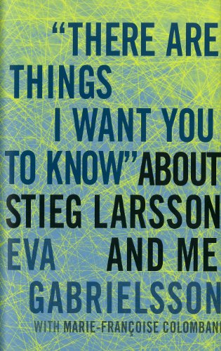 "There Are Things I Want You to Know" about Stieg Larsson and Me