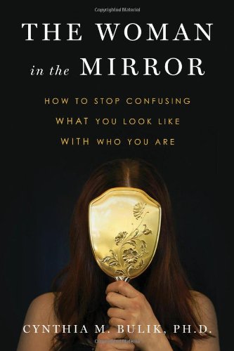The Woman in the Mirror: How to Stop Confusing What You Look Like with Who You Are