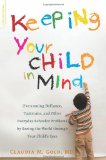 Keeping Your Child in Mind: Overcoming Defiance, Tantrums, and Other Everyday Behavior Problems by Seeing the World through Your Child's Eyes (A Merloyd Lawrence Book)