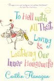 To Hell with All That: Loving and Loathing Our Inner Housewife