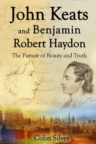 John Keats and Benjamin Robert Haydon. The Pursuit of Beauty and Truth.