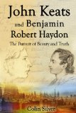 John Keats and Benjamin Robert Haydon. The Pursuit of Beauty and Truth.