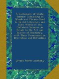 A Dictionary of Dental Science: Consisting of Words and Phrases Used in Dental Literature and Such Words of the Collateral Sciences As Relate to the ... Pronunciation, Derivation and Definition