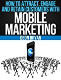 How To Attract, Engage And Retain Customers With Mobile Marketing