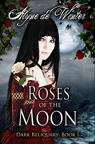 Roses of the Moon: Book 1 (Dark Reliquary Series)