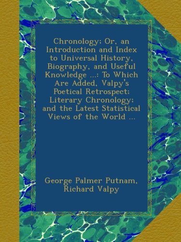 Chronology; Or, an Introduction and Index to Universal History, Biography, and Useful Knowledge ...: To Which Are Added, Valpy's Poetical Retrospect; ... the Latest Statistical Views of the World ...