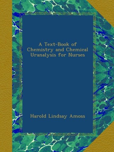 A Text-Book of Chemistry and Chemical Uranalysis for Nurses