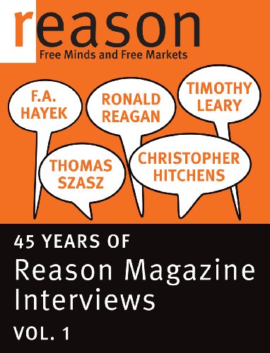 F.A. Hayek, Ronald Reagan, Christopher Hitchens, Thomas Szasz, and Timothy Leary: 45 Years of Reason Magazine Interviews - Vol. I