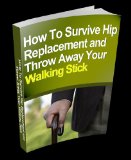 How to Survive Hip Replacement and Throw Away Your Walking Stick