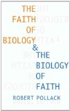 The Faith of Biology and the Biology of Faith: Order, Meaning, and Free Will in Modern Medical Science (Columbia Series on Religion and Politics)