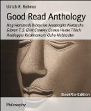 Good Read Anthology: Nag Hammadi Dionysios Areopagite Nietzsche Gibran T. S. Eliot Crowley Camus Hume Tillich Heidegger Krishnamurti Osho Hofstadter