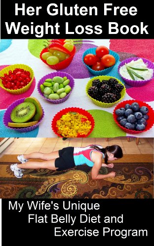 Her Gluten Free Weight Loss Book - My Wife's Unique Flat Belly Diet and Exercise Program