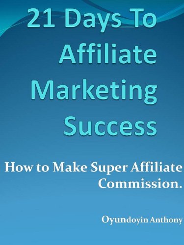 Marketing Affiliate :21 Days To Affiliate Marketing Success-How To Make Super Affiliate Commissions