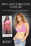 Sexy and Fabulous Over 40: The Art of the Sensuous Alpha Female