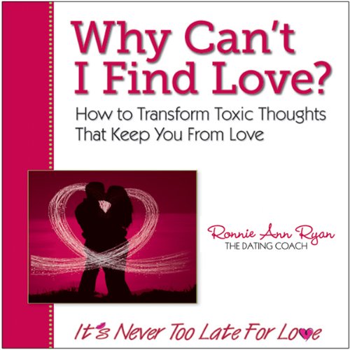 Why Can't I Find Love?: How to Transform Toxic Thoughts That Keep You from Love