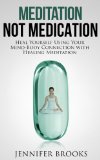 Meditation, Not Medication - Heal Yourself Using Your Mind-Body Connection with Healing Meditation