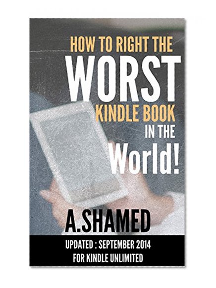 How to write the worst Kindle book in the world: UPDATED SEPTEMBER 2014: How to sell millions and zillions of ebooks on Amazon.