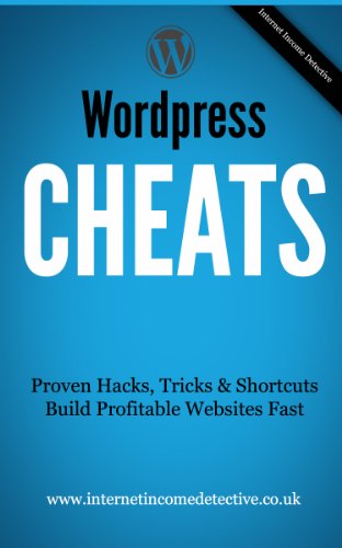 WordPress Cheats: Proven Hacks, Tricks & Shortcuts to Build Your Own Profitable Website Fast