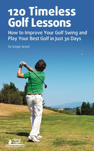 120 Timeless Golf Lessons - How to Improve Your Golf Swing and Play Your Best Golf in Just 30 Days