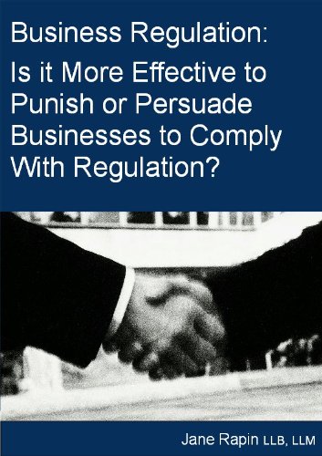 Business Regulation: A Discussion on Whether it is More Effective to Punish or Persuade Businesses to Comply With Regulation.