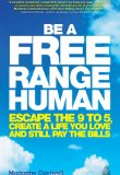 Be a Free Range Human: Escape the 9-5, Create a Life You Love and Still Pay the Bills
