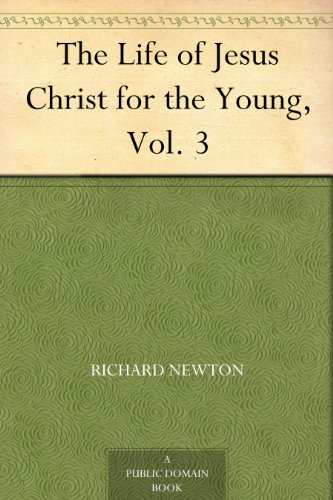 The Life of Jesus Christ for the Young, Vol. 3