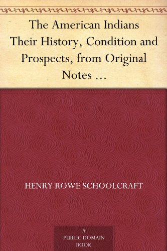 The American Indians Their History, Condition and Prospects, from Original Notes and Manuscripts