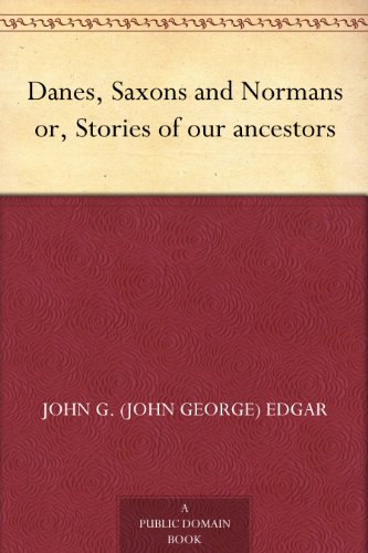 Danes, Saxons and Normans or, Stories of our ancestors