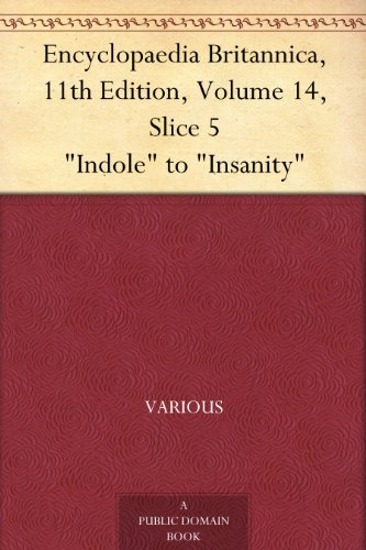 Encyclopaedia Britannica, 11th Edition, Volume 14, Slice 5 "Indole" to "Insanity"