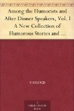 Among the Humorists and After Dinner Speakers, Vol. I A New Collection of Humorous Stories and Anecdotes