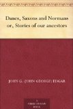 Danes, Saxons and Normans or, Stories of our ancestors