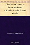 Children's Classics in Dramatic Form A Reader for the Fourth Grade