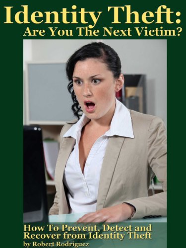 Identity Theft: Are You The Next Victim?  How to Prevent, Detect and Recover from Identity Theft