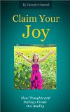 Claim Your Joy - How Thoughts and Feelings Create Our Reality