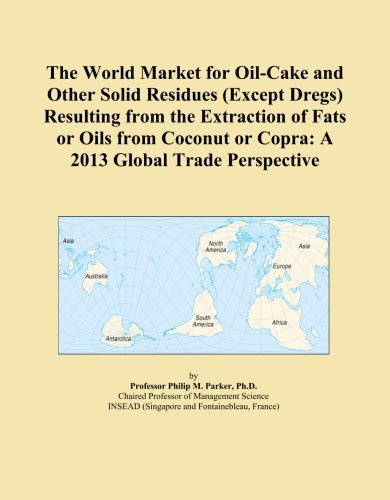 The World Market for Oil-Cake and Other Solid Residues (Except Dregs) Resulting from the Extraction of Fats or Oils from Coconut or Copra: A 2013 Global Trade Perspective