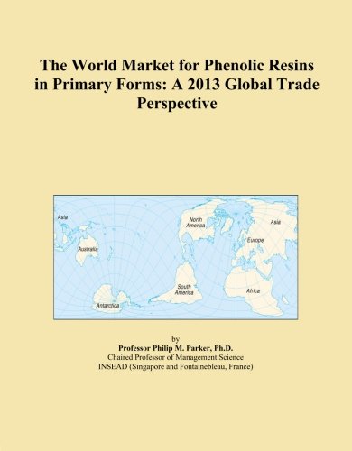 The World Market for Phenolic Resins in Primary Forms: A 2013 Global Trade Perspective