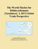 The World Market for Dithiocarbonates (Xanthates): A 2013 Global Trade Perspective