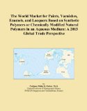 The World Market for Paints, Varnishes, Enamels, and Lacquers Based on Synthetic Polymers or Chemically Modified Natural Polymers in an Aqueous Medium: A 2013 Global Trade Perspective