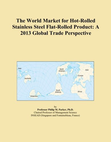 The World Market for Hot-Rolled Stainless Steel Flat-Rolled Product: A 2013 Global Trade Perspective