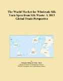 The World Market for Wholesale Silk Yarn Spun from Silk Waste: A 2013 Global Trade Perspective