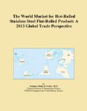 The World Market for Hot-Rolled Stainless Steel Flat-Rolled Product: A 2013 Global Trade Perspective
