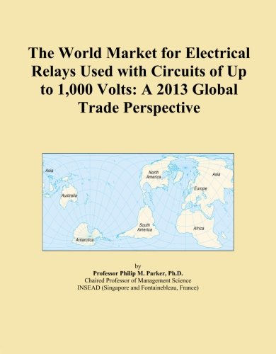 The World Market for Electrical Relays Used with Circuits of Up to 1,000 Volts: A 2013 Global Trade Perspective