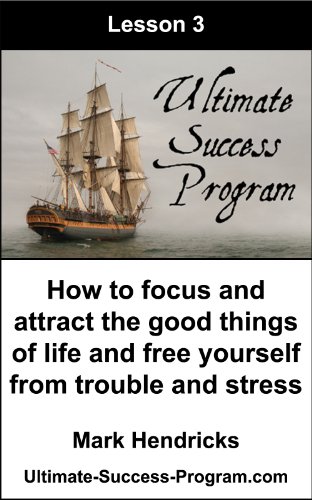 How To Focus And Attract The Good Things Of Life And Free Yourself From Trouble And Stress (Ultimate Success Program Book 3)