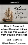 How To Focus And Attract The Good Things Of Life And Free Yourself From Trouble And Stress (Ultimate Success Program Book 3)